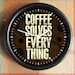 COFFEE SOLVES EVERYTHING 10 inch Resin Wall Clock Fathers Day Graduation Christmas QuickShip