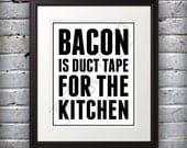 Bacon is Duct Tape for the Kitchen ( Style 2 ) - 8x10