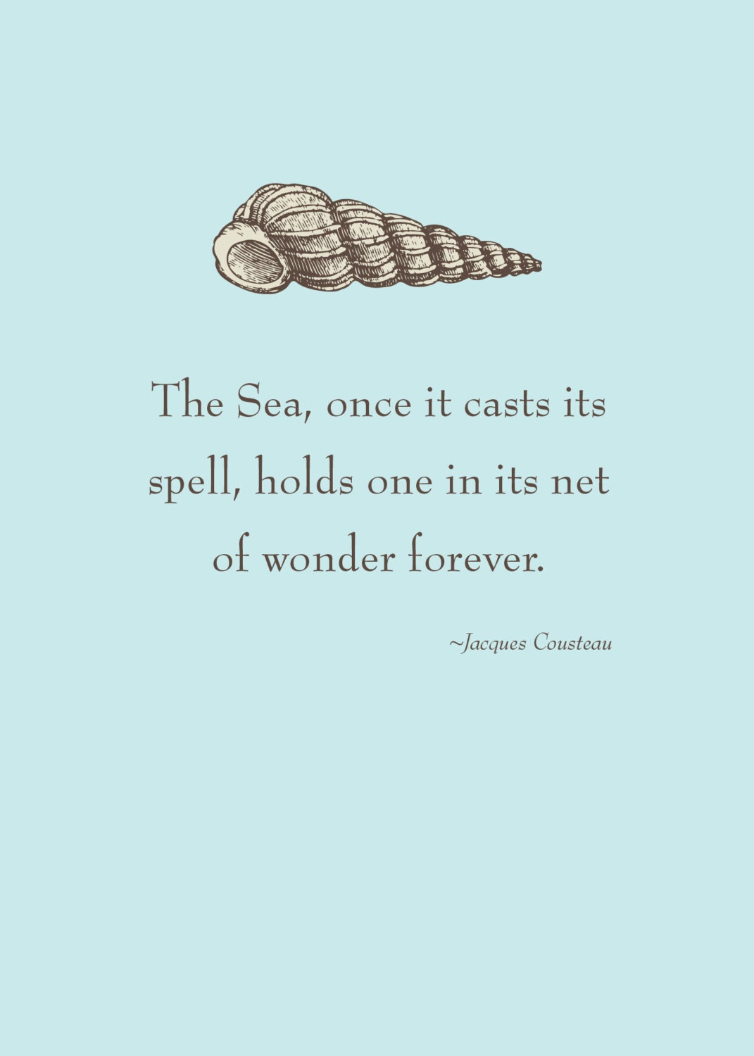 Print of quote by Jacques Cousteau, "The sea, once it casts its spell, holds one in its net of wonder forever."