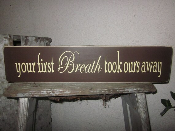 Your first Breath took ours away - Wooden Sign for Nursery, Baby Room, Baby Shower Gift