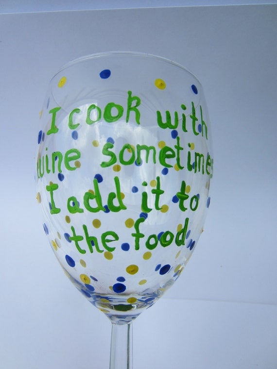 hand painted wine glass "I cook with wine sometimes i add it to the food"