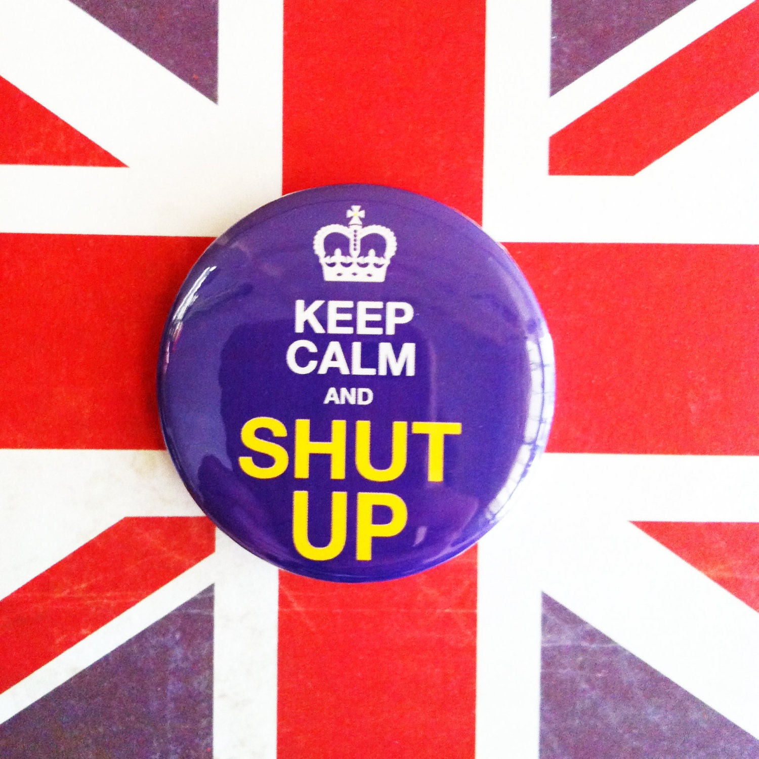 Keep Calm and Shut Up 1.75" Badge / Button