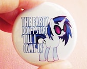 The Party Won't Start till I come in (Pony) - 1.75" Badge / Button