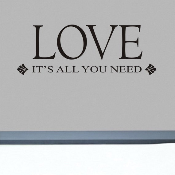 Wall Decal - LOVE It's All YOU NEED - Vinyl Wall Art Quote