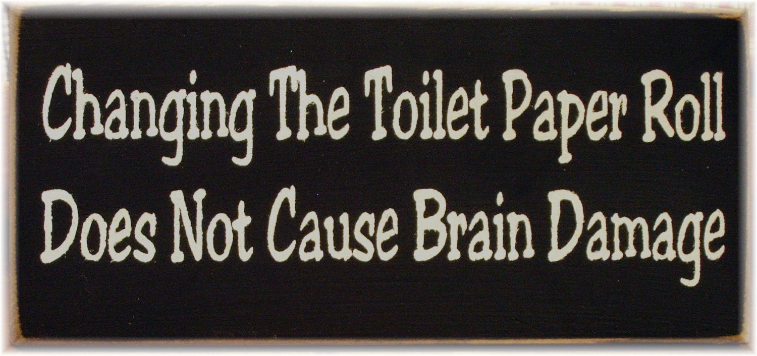 Changing the toilet paper roll does not cause brain damage primitive wood sign