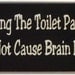 Changing the toilet paper roll does not cause brain damage primitive wood sign