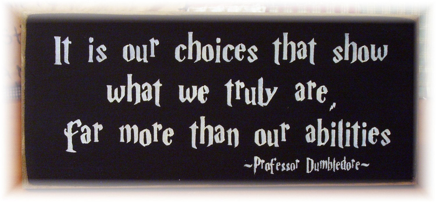 It is our choices that show what we truly are... Harry Potter primitive sign