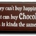 Money can't buy happiness but it can buy chocolate... wood sign