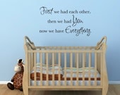 Nursery Wall Decal - First we had each other then we had you now we have everything - Phrase Wall Art Large