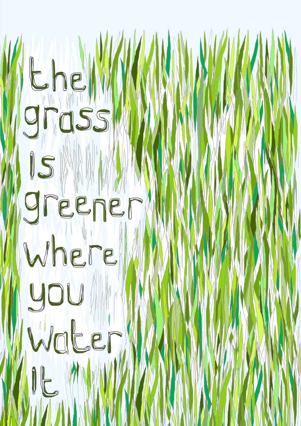 The Grass Is Greener Where You Water It - A3 Print