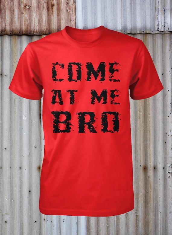 Come At Me Bro Shirt Funny T Shirt S M L XL