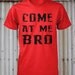 Come At Me Bro Shirt Funny T Shirt S M L XL