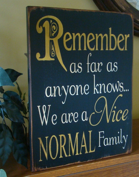 Remember As Far As Anyone Knows We Are A Nice Normal Family Sign