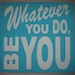 Whatever You Do Be You, Typography, You Pick Color Sign, Decor
