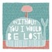 Without You I Would Be Lost - Greeting Card (1-12C)