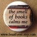 the smell of books calms me - pinback button badge