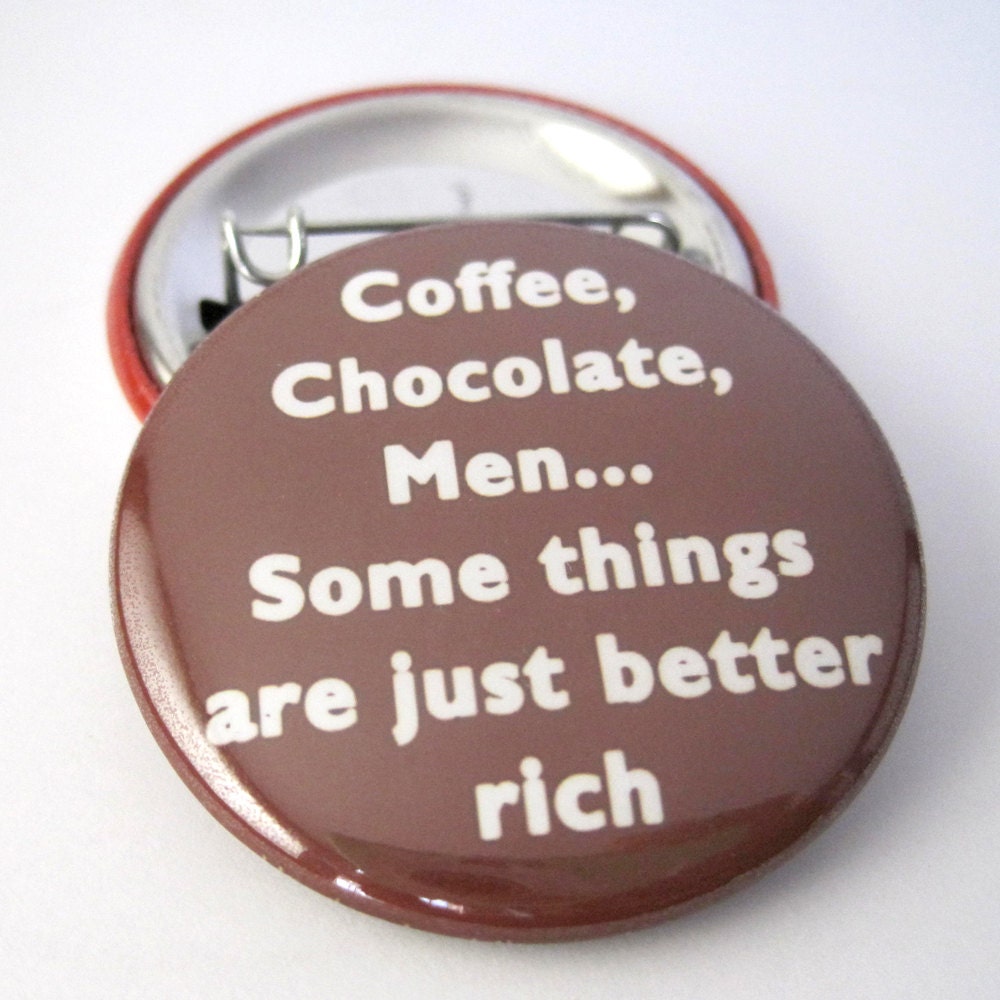 Coffee, Chocolate, Men... Some things are just better rich 1 1/2 inches (38mm) Pinback Button