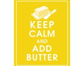 Keep Calm and ADD BUTTER, 8x10 Art Print (featured in Canary Yellow) Buy 3 get 1 FREE  Keep Calm Art Keep Calm Poster