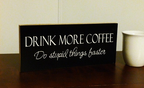 Drink More Coffee Do Stupid Things Faster Funny Painted Wood Sign