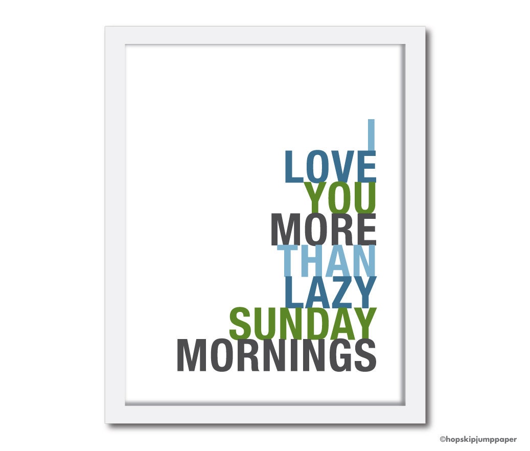 Typography Poster, I Love You More Than Lazy Sunday Mornings, 8x10, Choose Your Colors, Unframed, Fathers Day SALE 