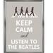 Keep calm and listen to the beatles