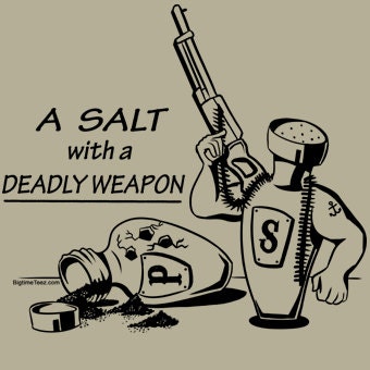 A Salt With A Deadly Weapon T-Shirt Funny Novelty Humor Gag Salt & Pepper Cook Joke Tee Shirt Tshirt Mens Womens Kids S-3XL