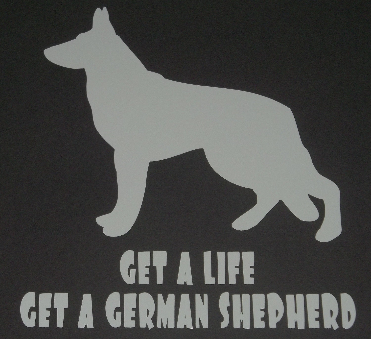 Get A Life Get A German Shepherd Dog Vinyl Window Decal