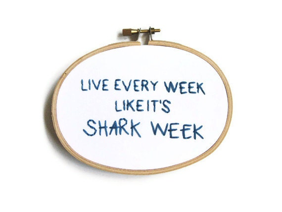 Shark Week Hand Embroidery Hoop Art : Live Every Week Like It's Shark Week TV Quote - 30 Rock Hoop Art