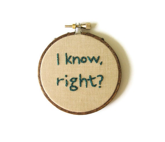 Mean Girls : I Know, Right Embroidery Hoop - Movie Quote Hoop Art - Blue Hand Embroidered Decor