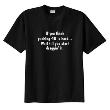 Pushing 40 New T Shirt S M L XL 2X 3X 4X 5X, Fun For Giggles, Aging Humor