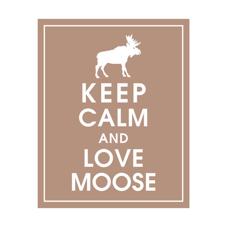 Keep Calm and LOVE MOOSE, 8x10 Print featured in Latte Brown) Buy 3 get 1 FREE  Keep Calm Art Keep Calm Poster