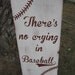 There's no crying in Baseball - Hand Painted Distressed Sign