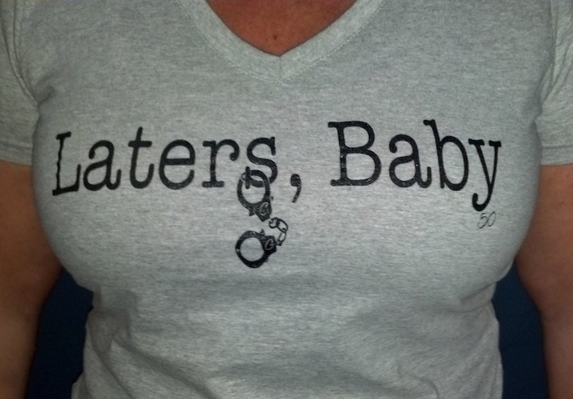Laters, Baby Screen Printed Womens T-Shirt - (Fifty Shades of Grey Inspired with Monogrammed Handcuffs)