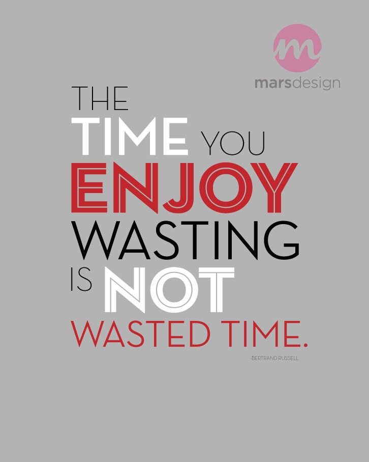 The Time You Enjoy Wasting is Not Wasted Time - quote art - 8 x 10 - typography