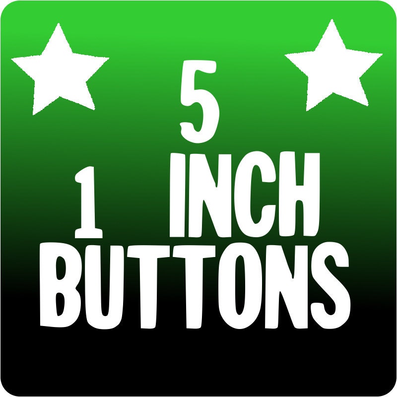 5 CUSTOM 1 inch pinback BUTTONS