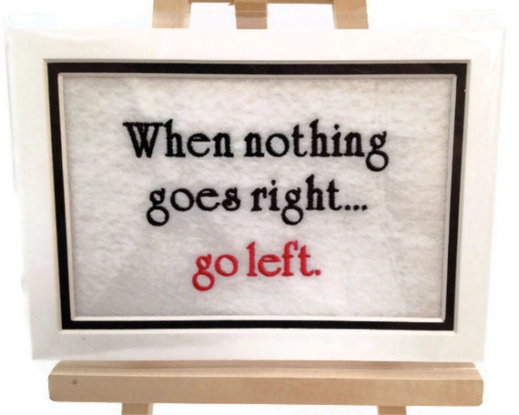 When nothing goes Right... go Left. Embroidery Matted 5" x 7"