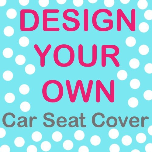 Design your own infant car seat cover send in your own fabrics