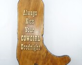 BOOT SIGN Always Kiss Your Cowgirl Goodnight - Plaque Wooden Wall Hanging Western Country Decorative Home Decor Handcrafted Carved