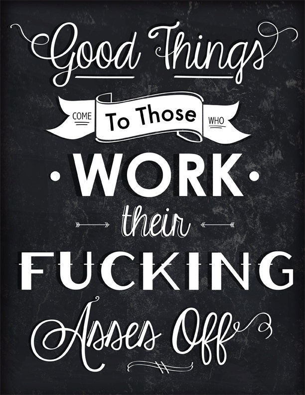 Good Things Come To Those Who Work Their Fucking Asses Off print