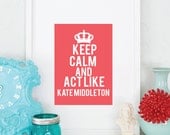 8 x 10 Keep Calm Carry on Kate Middleton custom Print