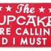 The Cupcakes are Calling and I Must Go Rustic Sign - 6.5x3.5