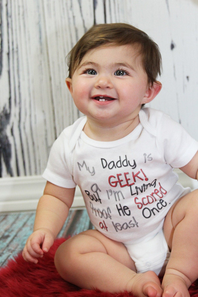 My Daddy is a Geek, But I'm Living Proof He Scored at Least Once - Funny Baby Onesie