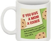 If you give a mom a cookie, she'll probably want a glass of wine, a nap and another cookie to go with it - 11 oz. ceramic mug