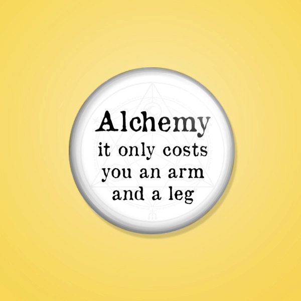 Alchemy - it only costs you an arm and a leg