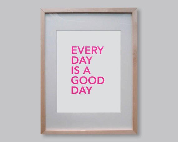Every day is a good day 10" x 13" screenprint