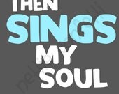 Then Sings My Soul- Digital Printable Art