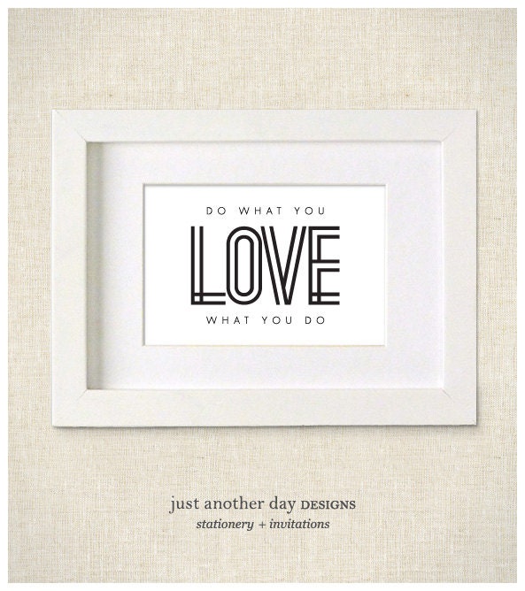 Do What You Love What you Do Black and White 5x7 Print