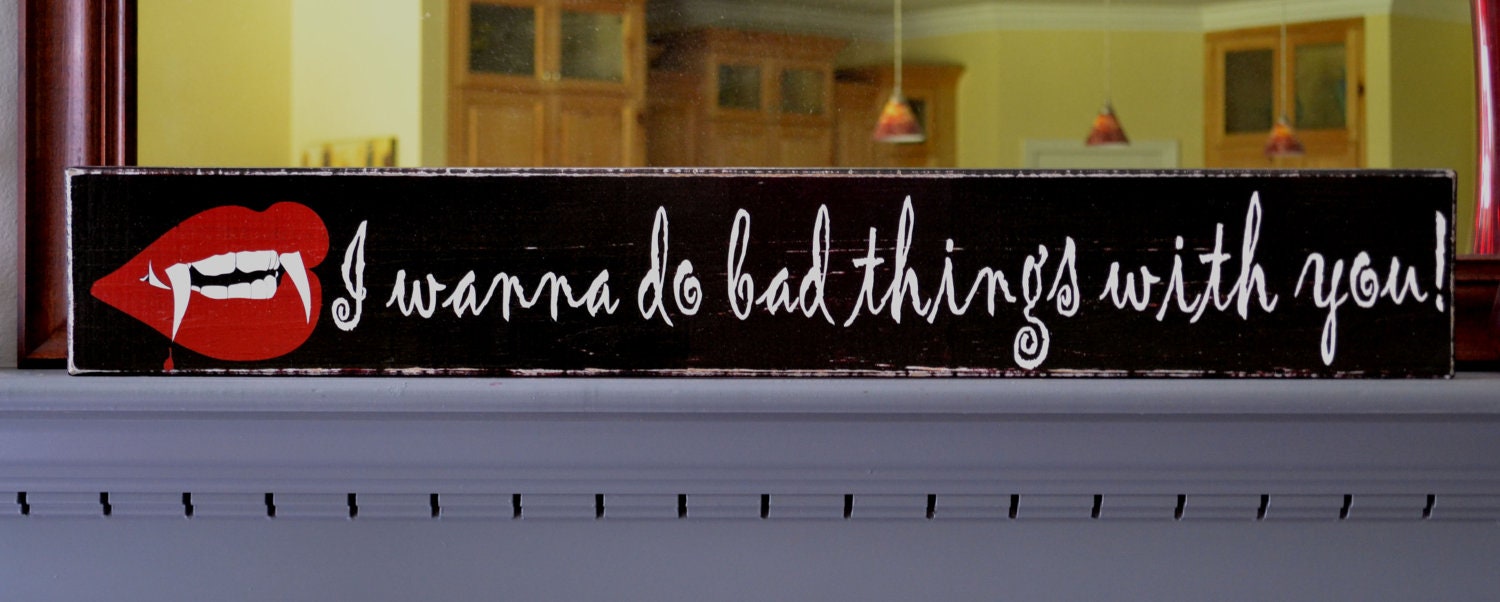 I wanna do bad things with you, Custom wood sign, Home Decor