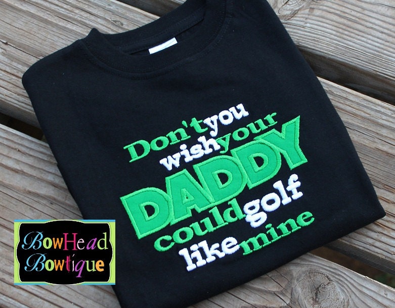 Don't you wish your Daddy could golf like mine - Boys Applique Black Onesie or T- Shirt