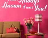 Vinyl Wall Sticker Decal Art - I have always known it was you.